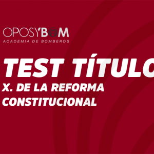 TEST TITULO X. DE LA REFORMA CONSTITUCIONAL